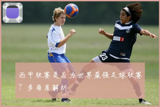 西甲联赛是否为世界最强足球联赛？多角度解析