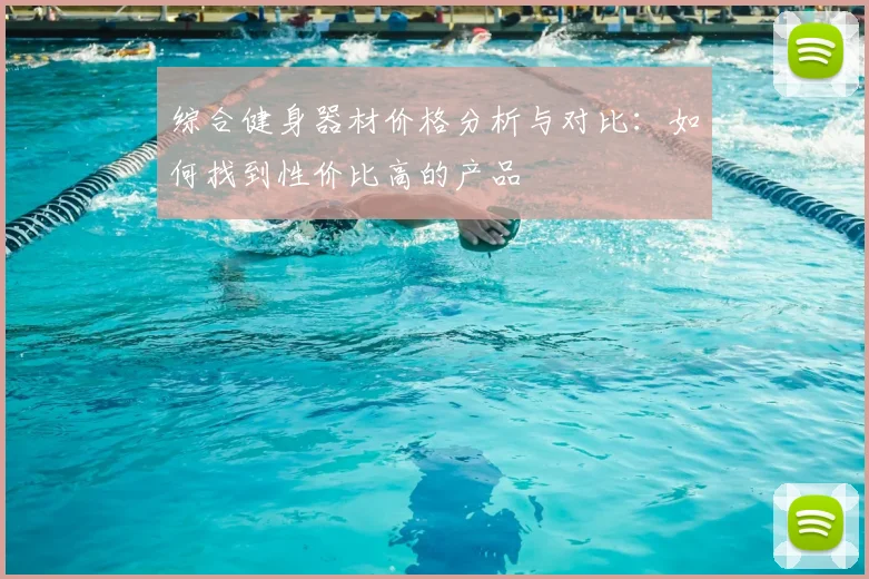 综合健身器材价格分析与对比：如何找到性价比高的产品