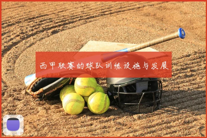 西甲联赛的球队训练设施与发展